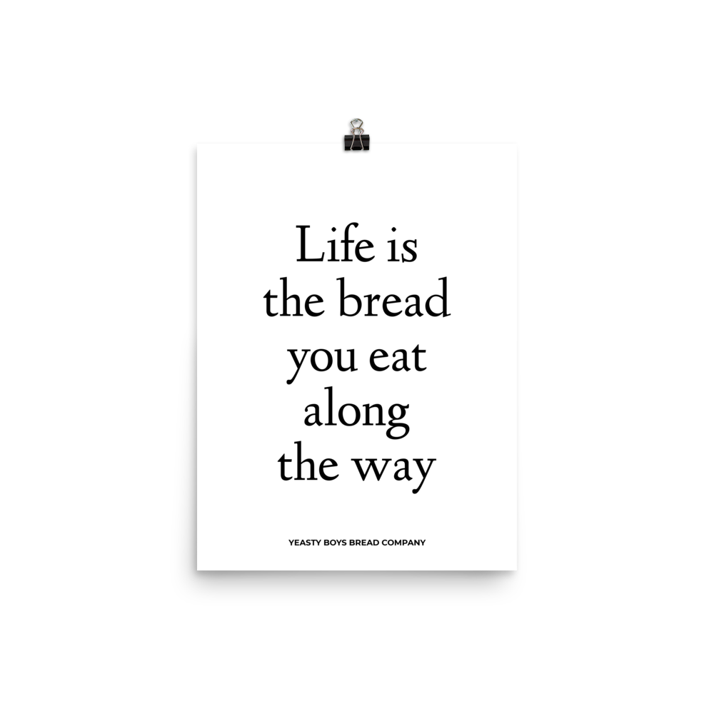 Life is the bread you eat along the way poster