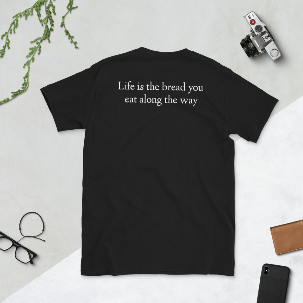 Life is the Bread You Eat Along the Way T-Shirt